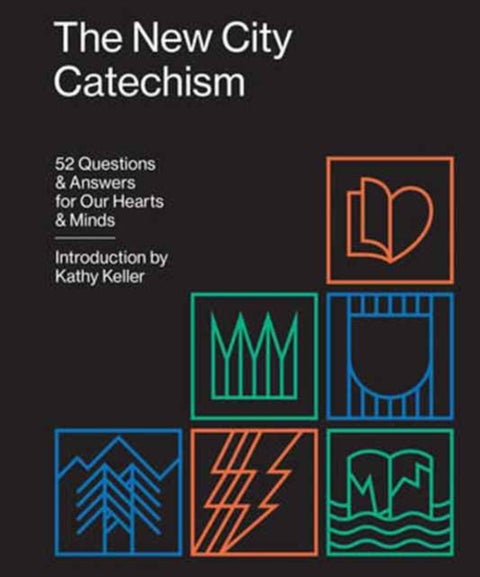 The New City Catechism - 52 Questions and Answers for Our Hearts and Minds