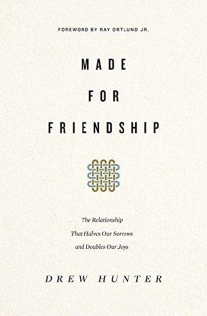 Made for Friendship - The Relationship That Halves Our Sorrows and Doubles Our Joys