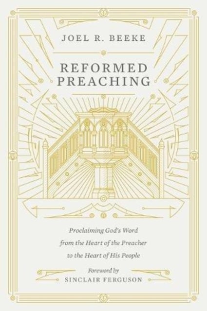 Reformed Preaching - Proclaiming God's Word from the Heart of the Preacher to the Heart of His People