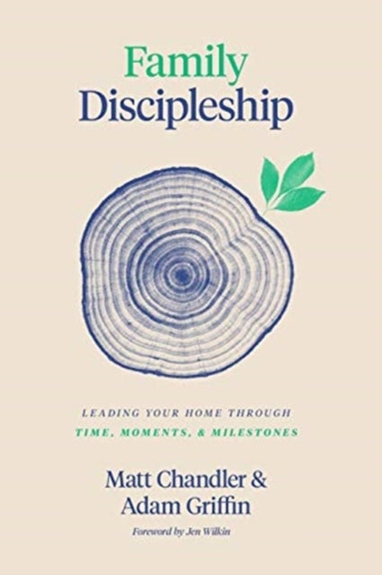 Family Discipleship - Leading Your Home through Time, Moments, and Milestones
