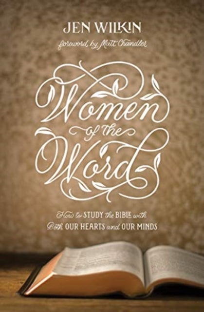 Women of the Word - How to Study the Bible with Both Our Hearts and Our Minds (Second Edition)