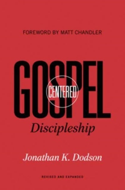 Gospel-Centered Discipleship - Revised and Expanded