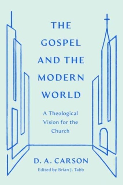 The Gospel and the Modern World - A Theological Vision for the Church
