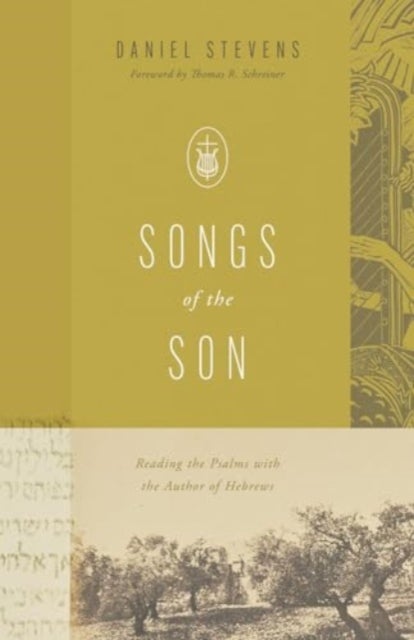 Songs of the Son - Reading the Psalms with the Author of Hebrews