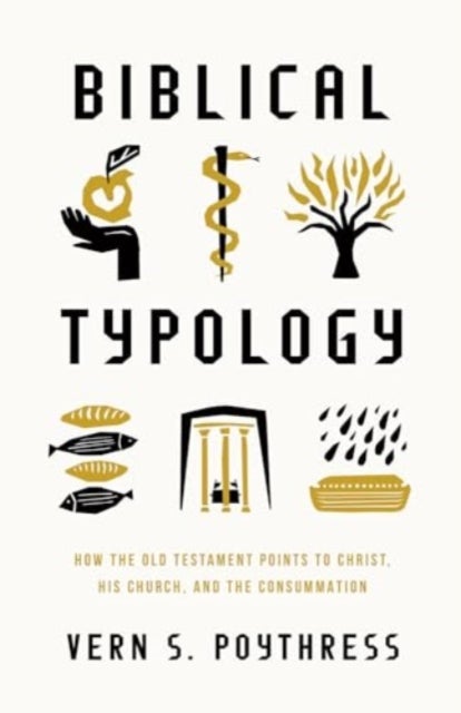 Biblical Typology - How the Old Testament Points to Christ, His Church, and the Consummation