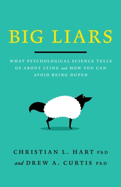 Big Liars - What Psychological Science Tells Us About Lying and How You Can Avoid Being Duped
