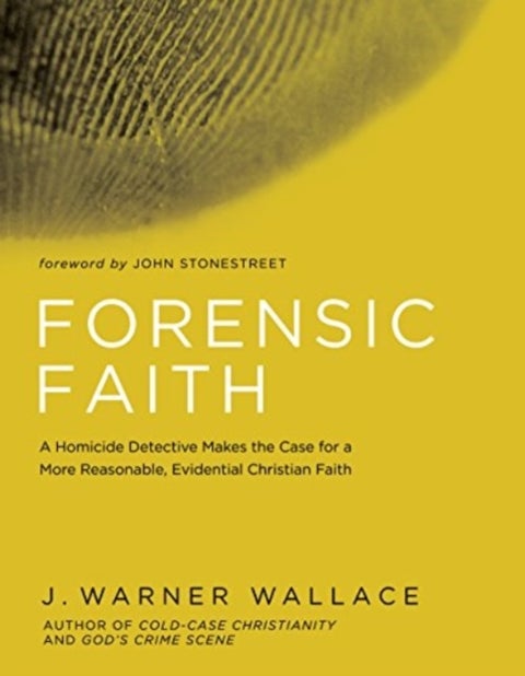 Forensic Faith - A Homicide Detective Makes the Case for a More Reasonable, Evidential Christian Faith