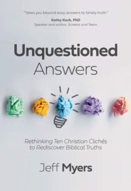 Unquestioned Answers - Rethinking Ten Christian Cliches to Rediscover Biblical Truths