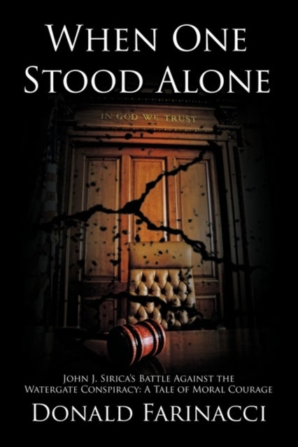 When One Stood Alone - John J. Sirica's Battle Against the Watergate Conspiracy: A Tale of Moral Courage
