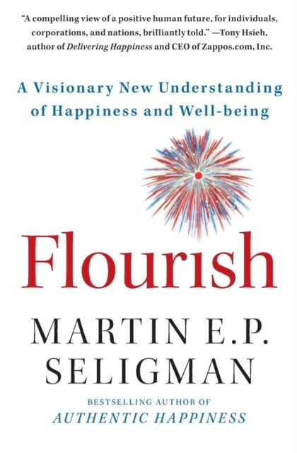 Flourish - A Visionary New Understanding of Happiness and Well-being