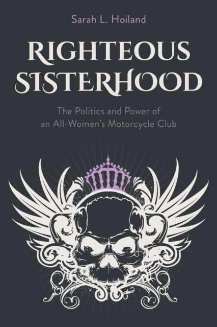 Righteous Sisterhood - The Politics and Power of an All-Women's Motorcycle Club