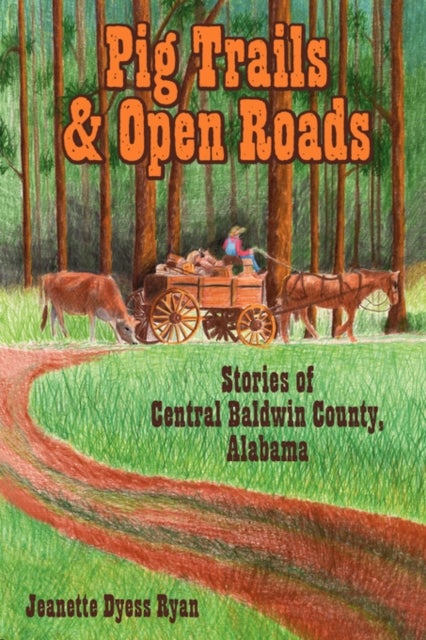 Pig Trails and Open Roads - Stories of Central Baldwin County, Alabama