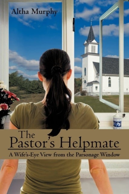 The Pastor's Helpmate - A Wife's-Eye View from the Parsonage Window