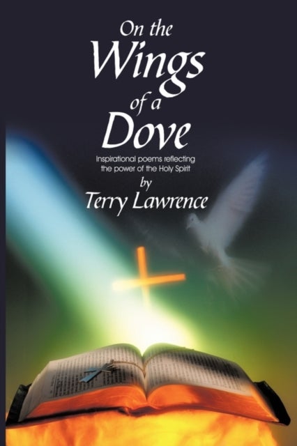 On the Wings of a Dove - Inspirational poems reflecting the power of the Holy Spirit
