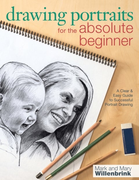 Drawing Portraits for the Absolute Beginner - A Clear & Easy Guide to Successful Portrait Drawing
