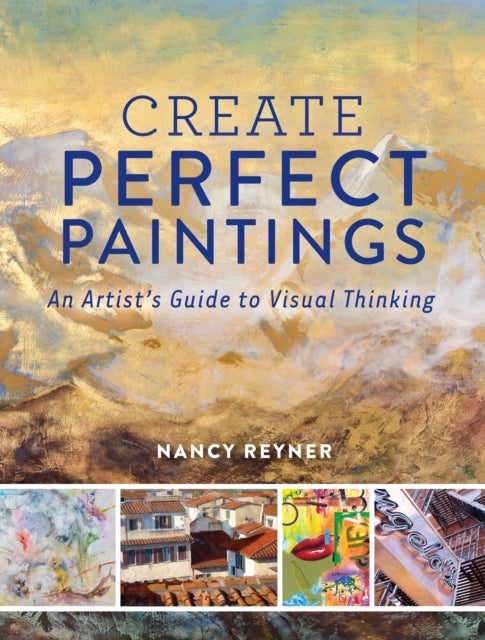 Create Perfect Paintings - An Artist's Guide to Visual Thinking