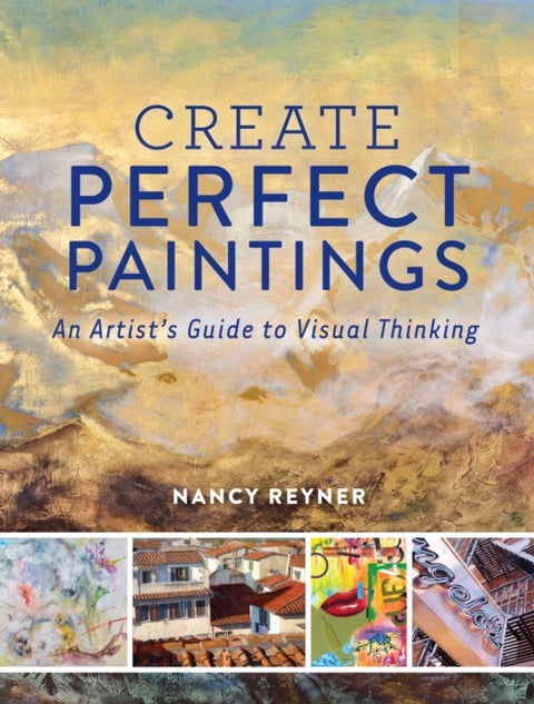 Create Perfect Paintings - An Artist's Guide to Visual Thinking