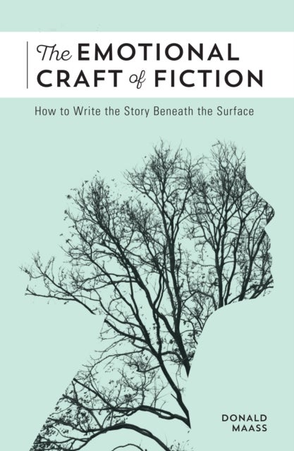 The Emotional Craft of Fiction - How to Write the Story Beneath the Surface