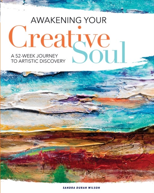 Awakening Your Creative Soul - A 52-Week Journey to Artistic Discovery