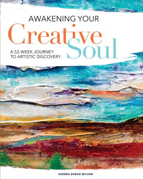 Awakening Your Creative Soul - A 52-Week Journey to Artistic Discovery