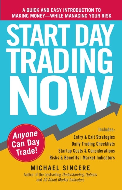 Start Day Trading Now - A Quick and Easy Introduction to Making Money While Managing Your Risk
