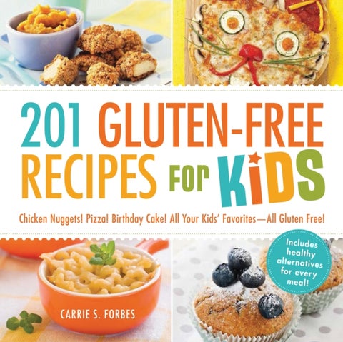 201 Gluten-Free Recipes for Kids - Chicken Nuggets! Pizza! Birthday Cake! All Your Kids' Favorites - All Gluten-Free!