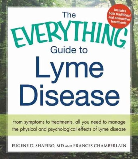 The Everything Guide To Lyme Disease - From Symptoms to Treatments, All You Need to Manage the Physical and Psychological Effects of Lyme D