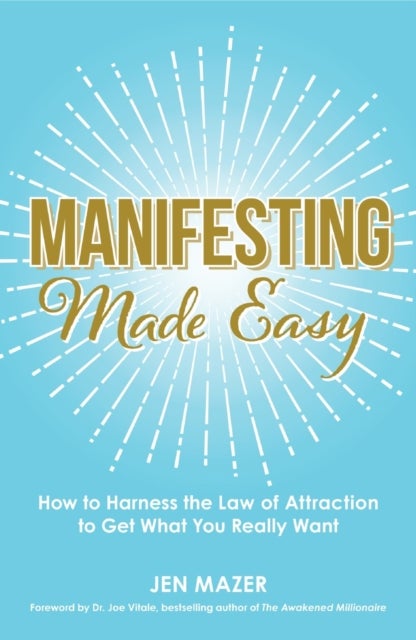 Manifesting Made Easy - How to Harness the Law of Attraction to Get What You Really Want