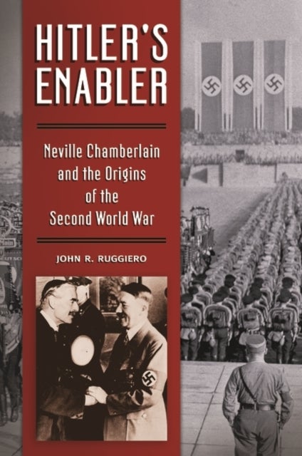 Hitler's Enabler - Neville Chamberlain and the Origins of the Second World War