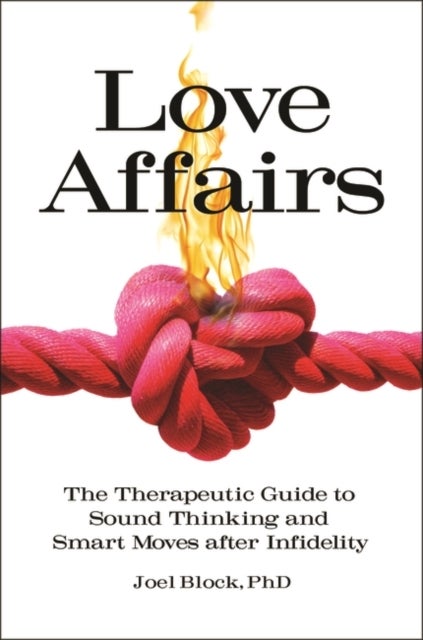 Love Affairs - The Therapeutic Guide to Sound Thinking and Smart Moves after Infidelity