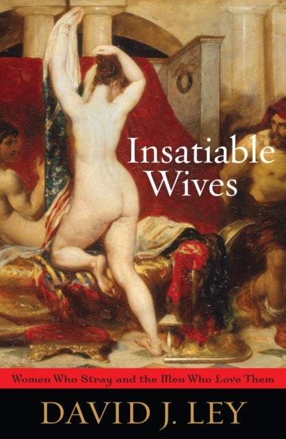 Insatiable Wives - Women Who Stray and the Men Who Love Them