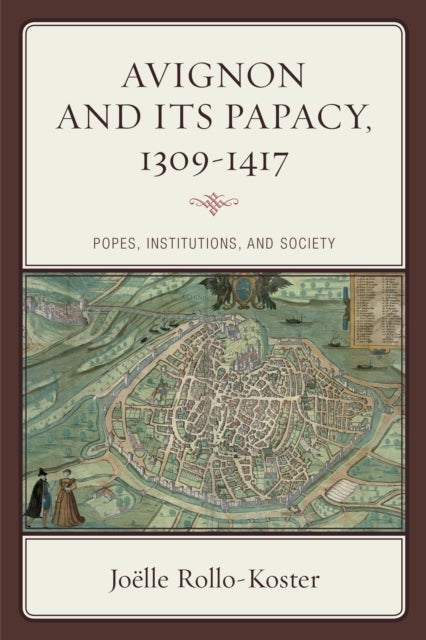 Avignon and Its Papacy, 1309-1417 - Popes, Institutions, and Society