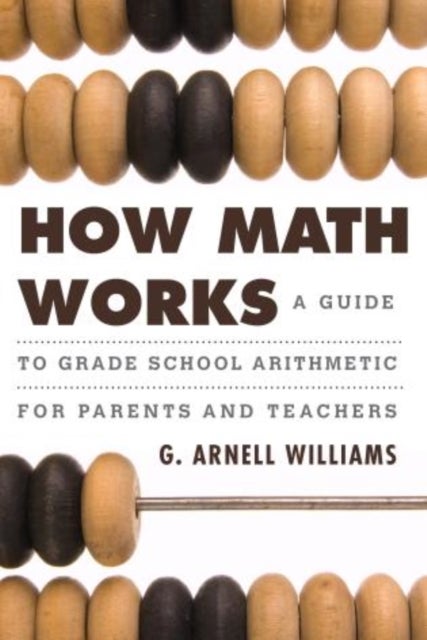 How Math Works - A Guide to Grade School Arithmetic for Parents and Teachers