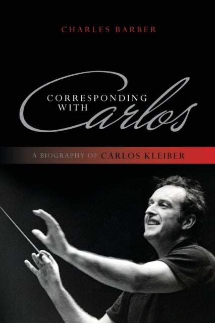 Corresponding with Carlos - A Biography of Carlos Kleiber
