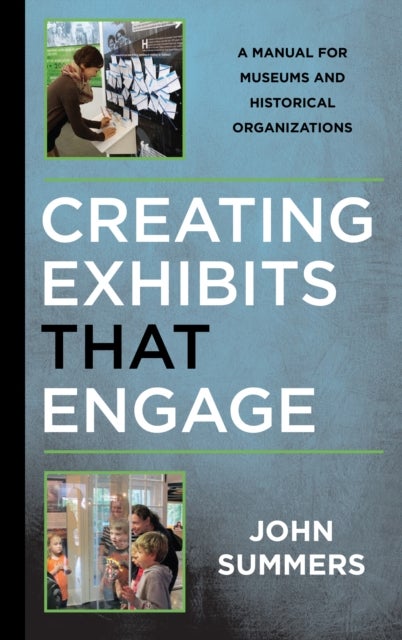 Bilde av Creating Exhibits That Engage Av John Author Of Creating Exhibits That Engage: A Manual For Museums And Historical Organizations Summers