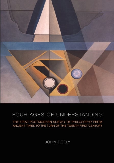 Four Ages of Understanding - The First Postmodern Survey of Philosophy from Ancient Times to the Turn of the Twenty-First Century