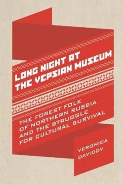 Long Night at the Vepsian Museum - The Forest Folk of Northern Russia and the Struggle for Cultural Survival