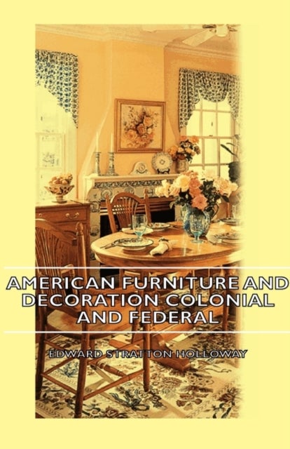 Bilde av American Furniture And Decoration Colonial And Federal Av Edward Stratton Holloway
