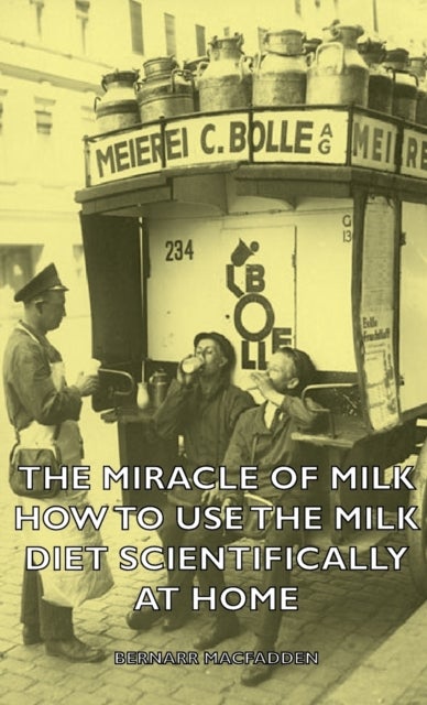Bilde av The Miracle Of Milk - How To Use The Milk Diet Scientifically At Home Av Bernarr Macfadden