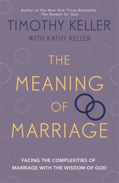 The Meaning of Marriage - Facing the Complexities of Marriage with the Wisdom of God