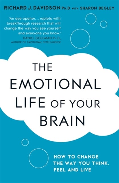 The Emotional Life of Your Brain - How Its Unique Patterns Affect the Way You Think, Feel, and Live - and How You Can Change Them