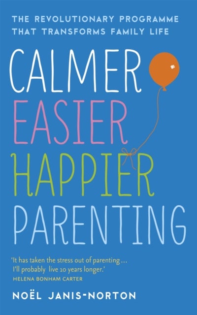 Calmer, Easier, Happier Parenting - The Revolutionary Programme That Transforms Family Life