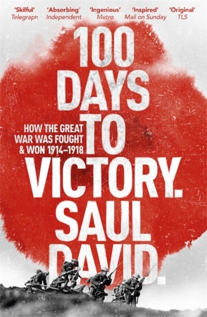 Bilde av 100 Days To Victory: How The Great War Was Fought And Won 1914-1918 Av Saul David, Saul David Ltd