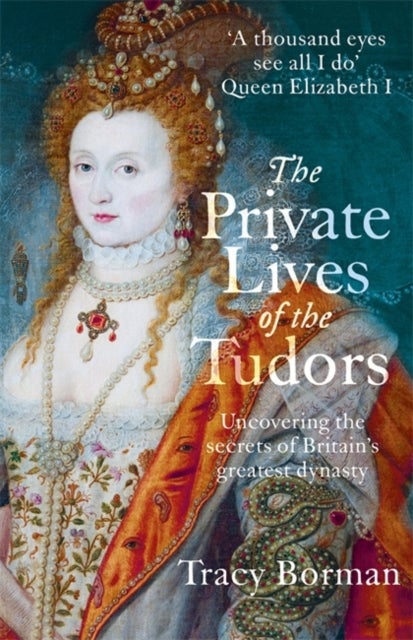 The Private Lives of the Tudors - Uncovering the Secrets of Britain's Greatest Dynasty