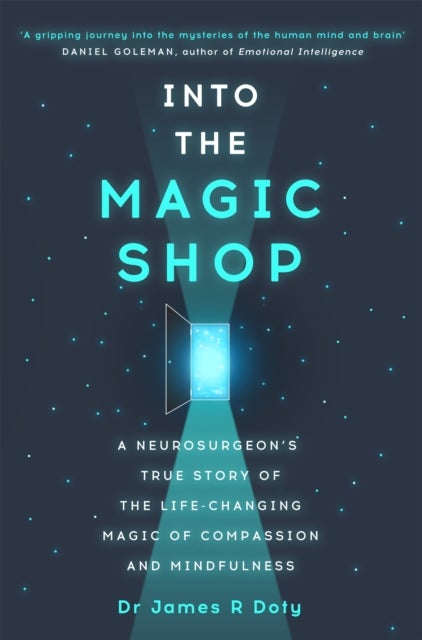 Into the Magic Shop - A neurosurgeon's true story of the life-changing magic of mindfulness and compassion that inspired t