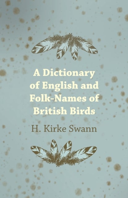 Bilde av A Dictionary Of English And Folk-names Of British Birds - With Their History, Meaning And First Usag Av H. Swann