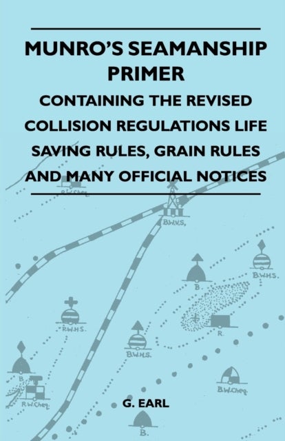 Bilde av Munro&#039;s Seamanship Primer - Containing The Revised Collision Regulations Life Saving Rules, Grain Ru Av G. Earl