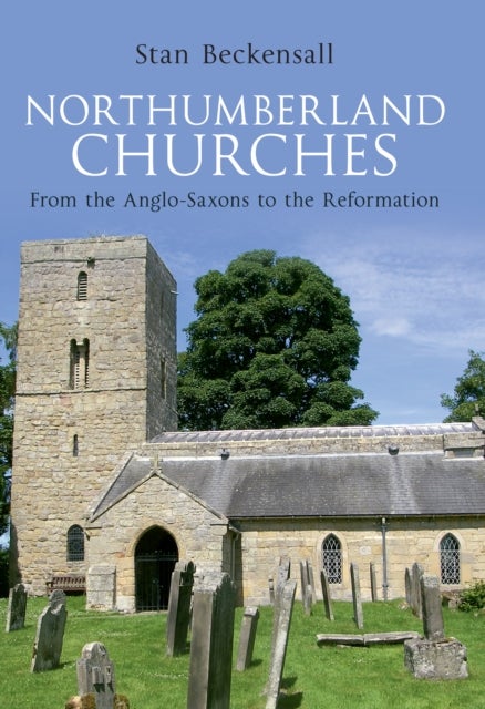 Northumberland Churches - From the Anglo-Saxons to the Reformation