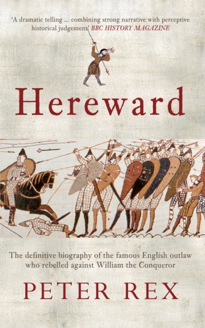 Hereward - The Definitive Biography of the Famous English Outlaw Who Rebelled Against William the Conqueror