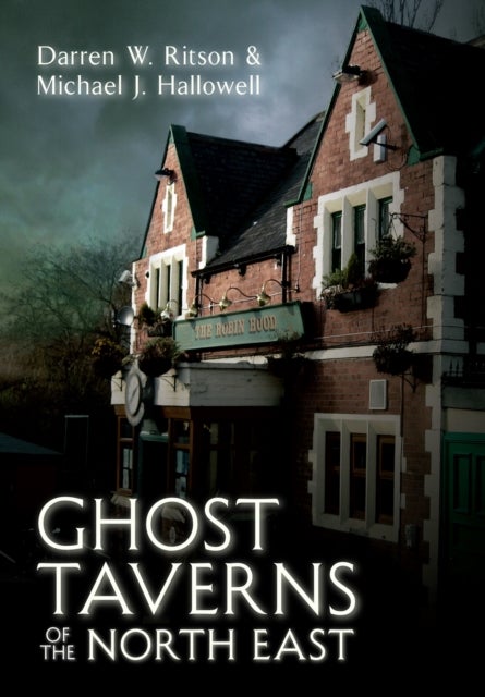 Bilde av Ghost Taverns Of The North East Av Darren W. Ritson, Michael J. Hallowell